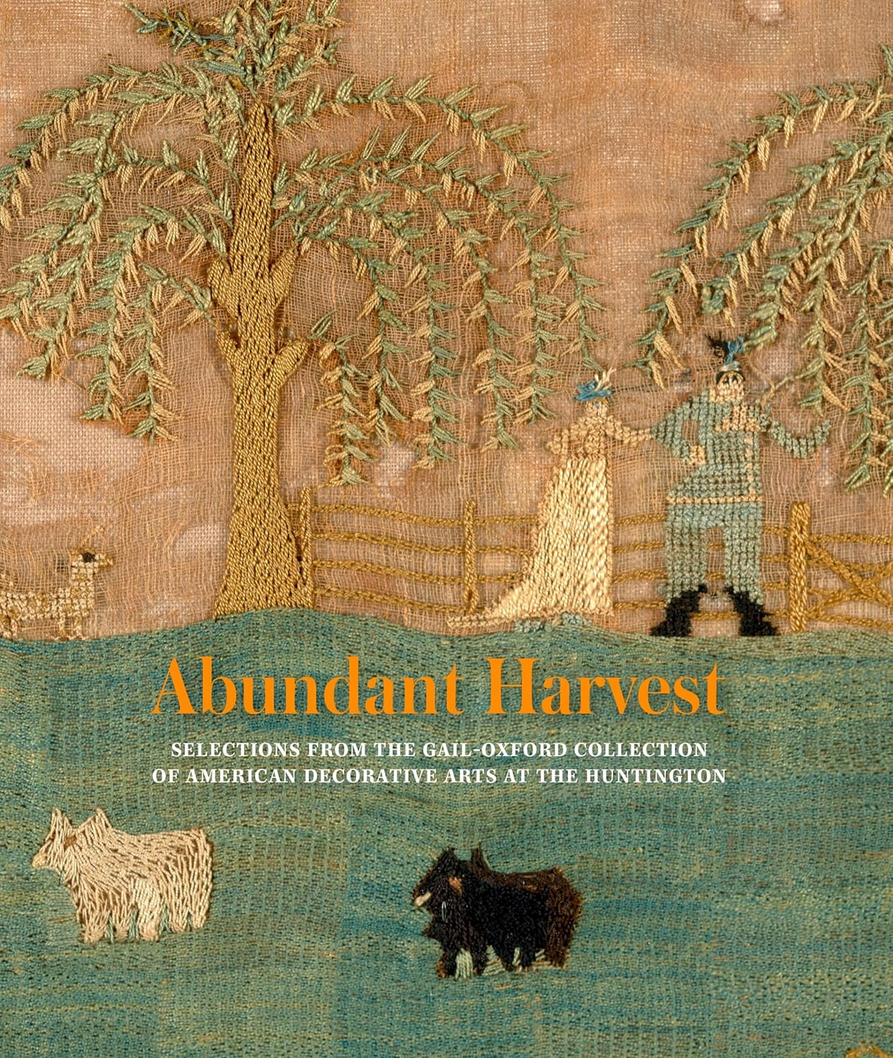 ABUNDANT HARVEST: SELECTIONS FROM THE GAIL-OXFORD COLLECTION OF AMERICAN DECORATIVE ARTS AT THE HUNTINGTON