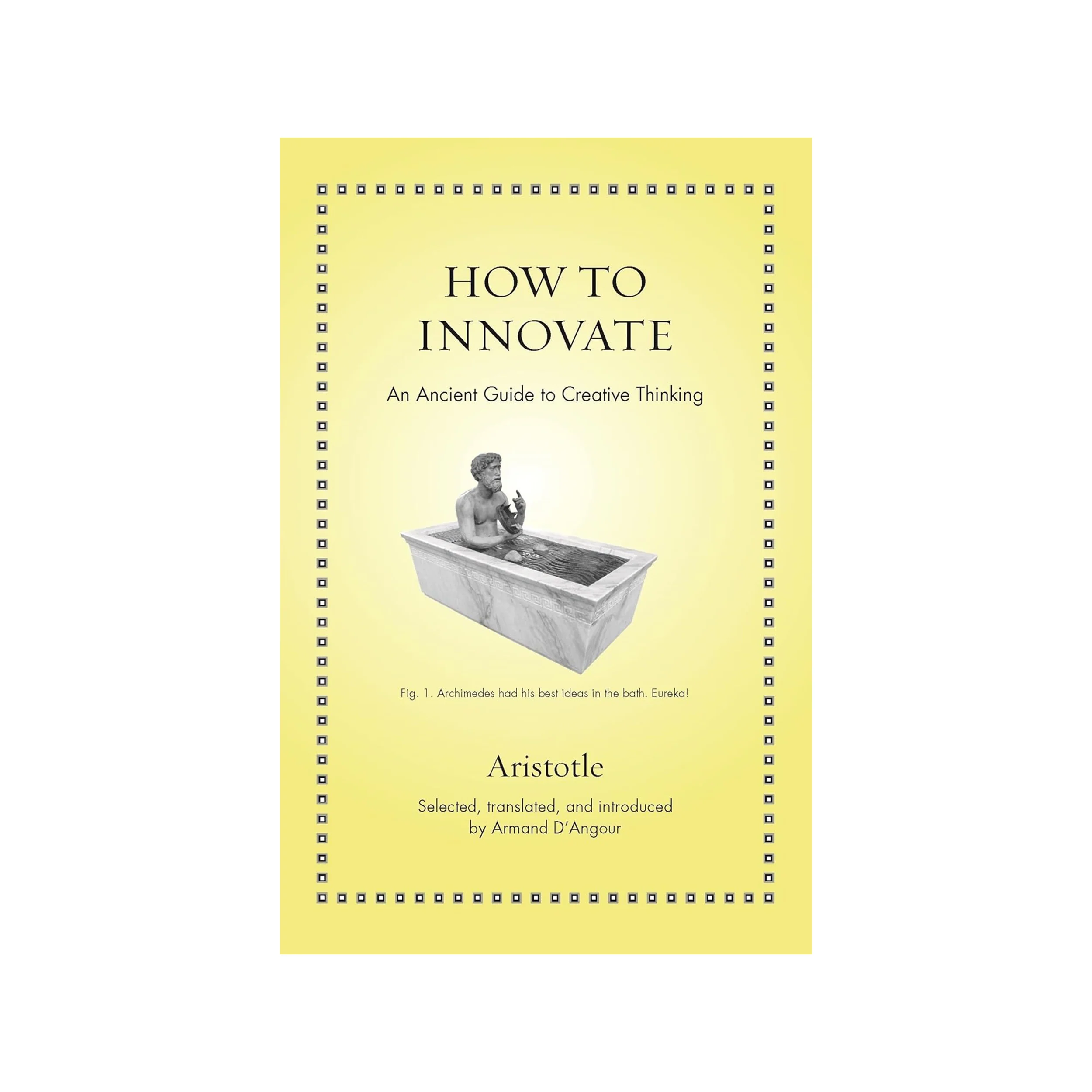 HOW TO INNOVATE: AN ANCIENT GUIDE TO CREATIVE THINKING