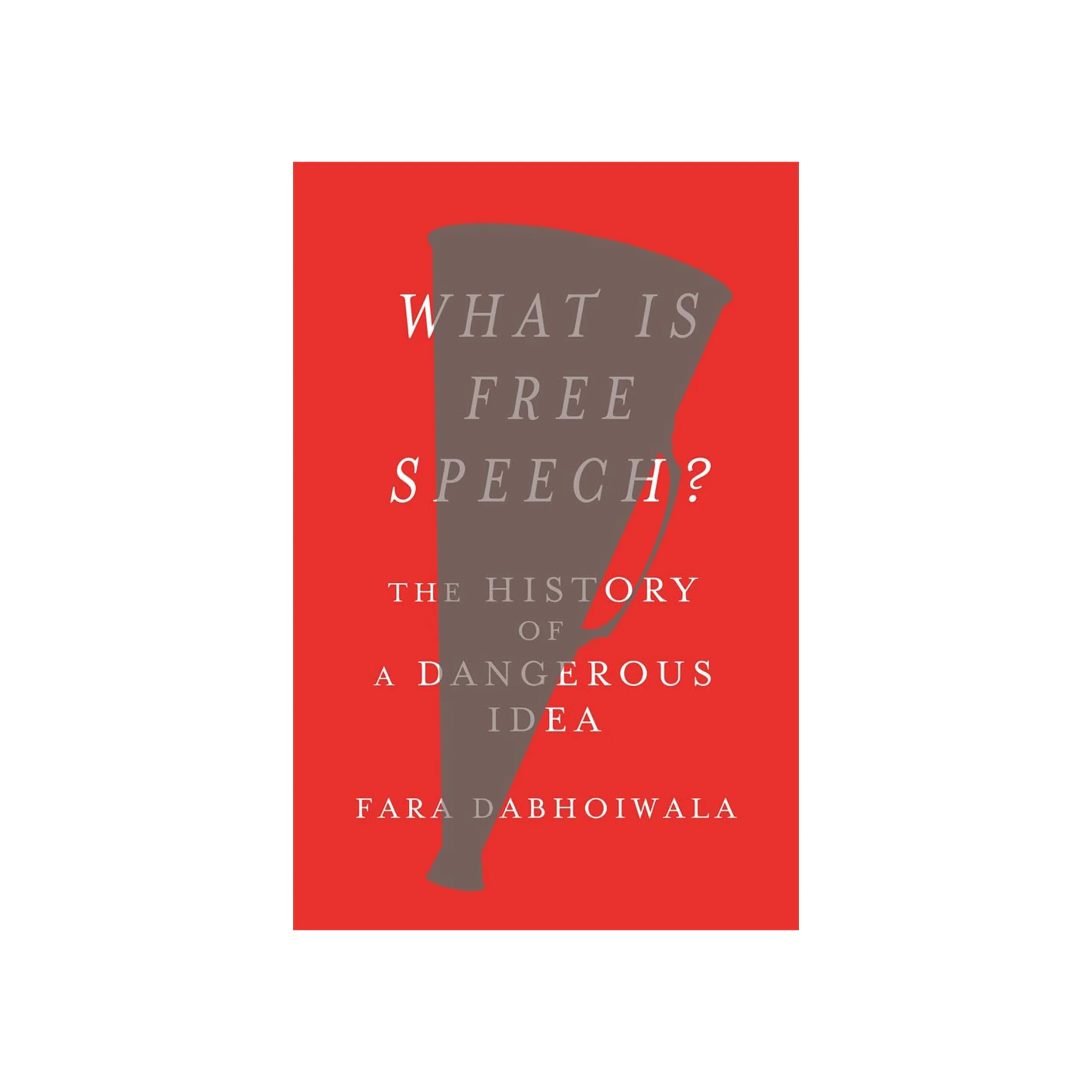 WHAT IS FREE SPEECH?: THE HISTORY OF A DANGEROUS IDEA