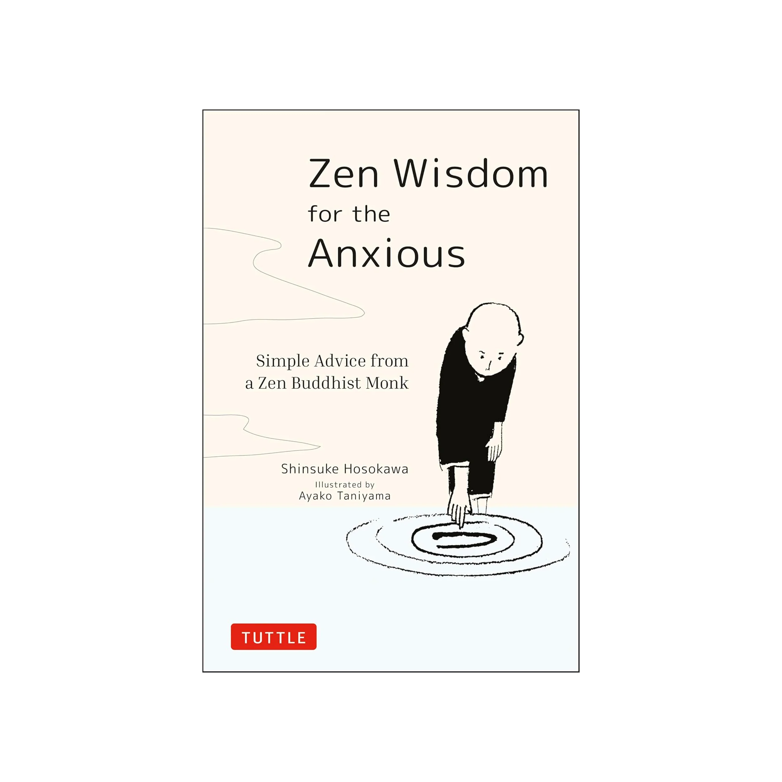 ZEN WISDOM FOR THE ANXIOUS: SIMPLE ADVICE FROM A ZEN BUDDHIST MONK